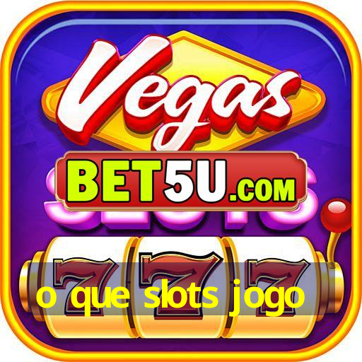 o que slots jogo